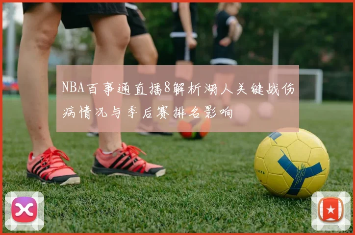NBA百事通直播8解析湖人关键战伤病情况与季后赛排名影响